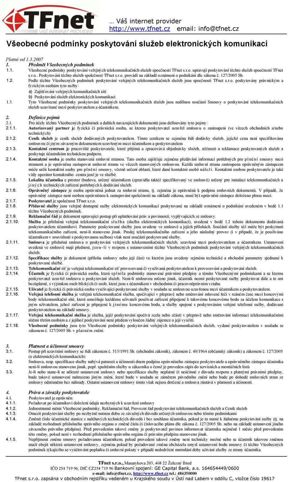 /2005 Sb. 1.2. Podle těchto Všeobecných podmínek poskytování veřejných telekomunikačních služeb jsou spoečností TFnet s.r.o. poskytovány právnickým a fyzickým osobám tyto sužby: a) Zajišťování veřejných komunikačních sítí b) Poskytování služeb elektronických komunikací 1.