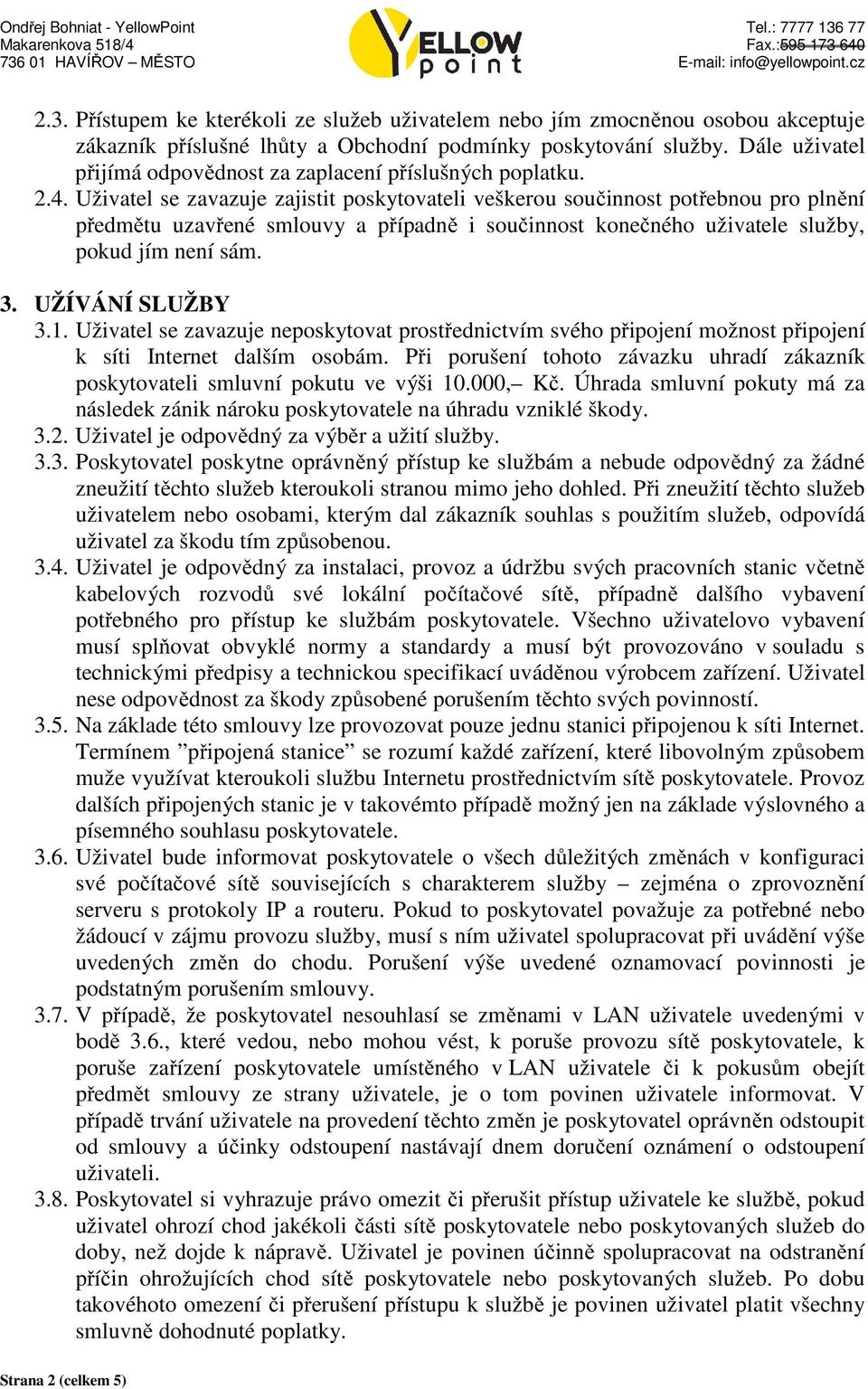 Uživatel se zavazuje zajistit poskytovateli veškerou součinnost potřebnou pro plnění předmětu uzavřené smlouvy a případně i součinnost konečného uživatele služby, pokud jím není sám. 3.