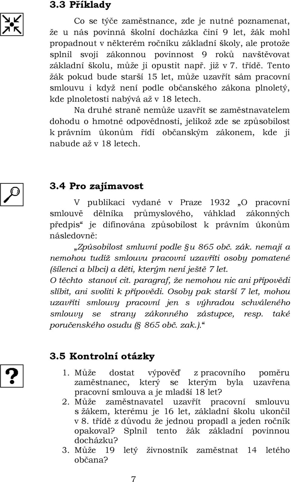 Tento žák pokud bude starší 15 let, může uzavřít sám pracovní smlouvu i když není podle občanského zákona plnoletý, kde plnoletosti nabývá až v 18 letech.