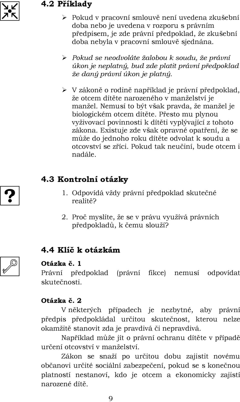 V zákoně o rodině například je právní předpoklad, že otcem dítěte narozeného v manželství je manžel. Nemusí to být však pravda, že manžel je biologickém otcem dítěte.