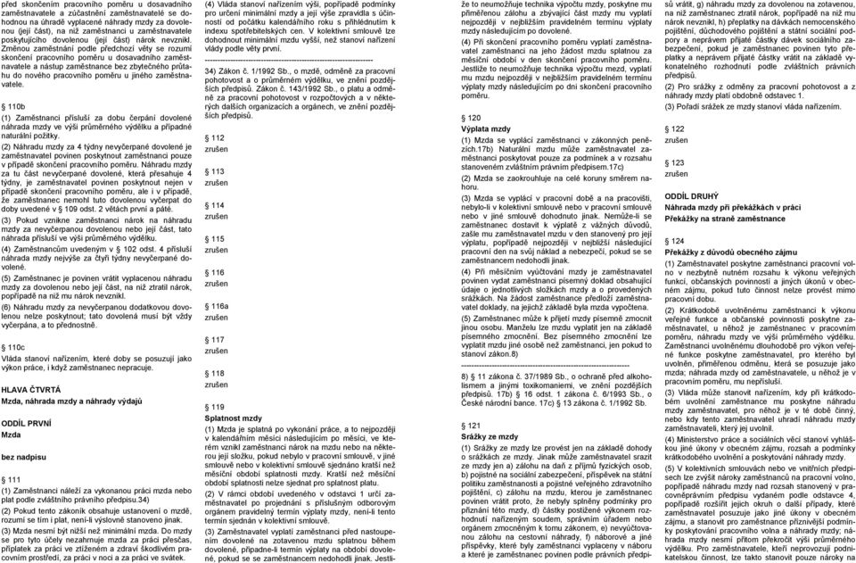 Změnou zaměstnání podle předchozí věty se rozumí skončení pracovního poměru u dosavadního zaměstnavatele a nástup zaměstnance bez zbytečného průtahu do nového pracovního poměru u jiného