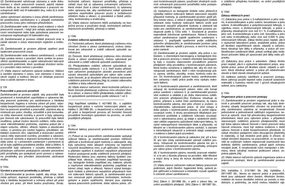 (3) Zaměstnavatel vede v knize úrazů evidenci o všech pracovních úrazech, i když jimi nebyla způsobena pracovní neschopnost nebo byla způsobena pracovní neschopnost nepřesahující tři kalendářní dny.