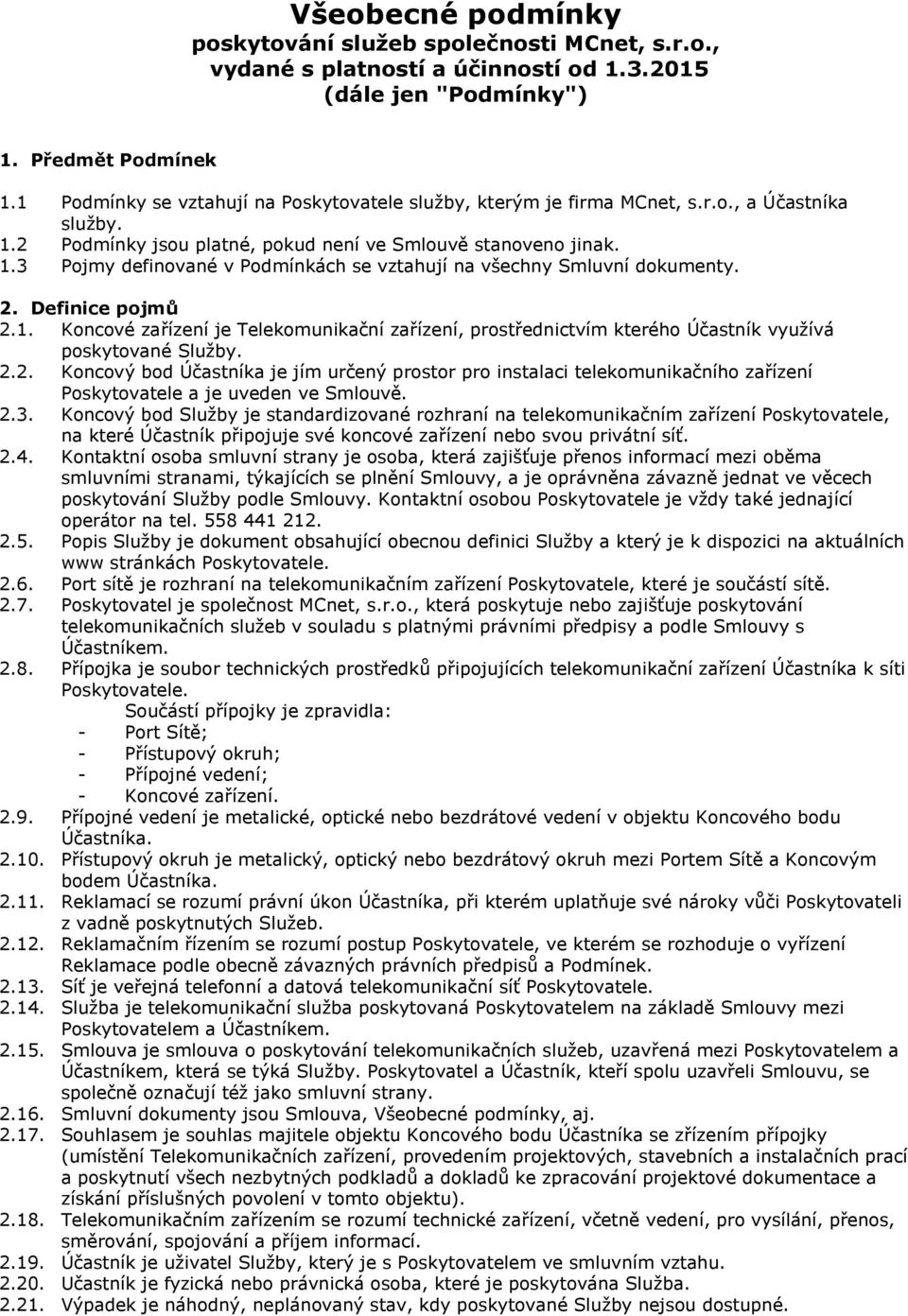 2. Definice pojmů 2.1. Koncové zařízení je Telekomunikační zařízení, prostřednictvím kterého Účastník využívá poskytované Služby. 2.2. Koncový bod Účastníka je jím určený prostor pro instalaci telekomunikačního zařízení Poskytovatele a je uveden ve Smlouvě.