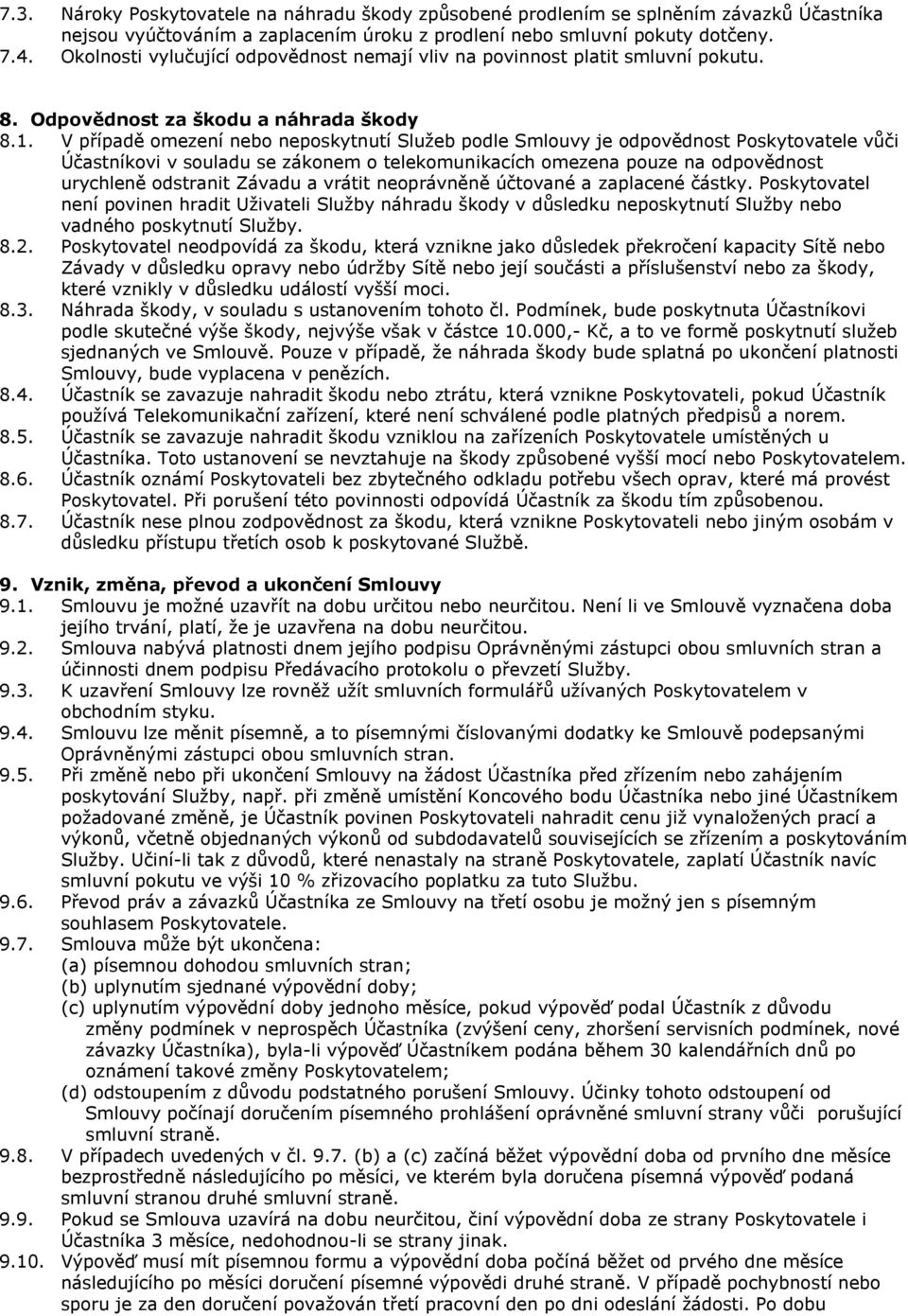 V případě omezení nebo neposkytnutí Služeb podle Smlouvy je odpovědnost Poskytovatele vůči Účastníkovi v souladu se zákonem o telekomunikacích omezena pouze na odpovědnost urychleně odstranit Závadu