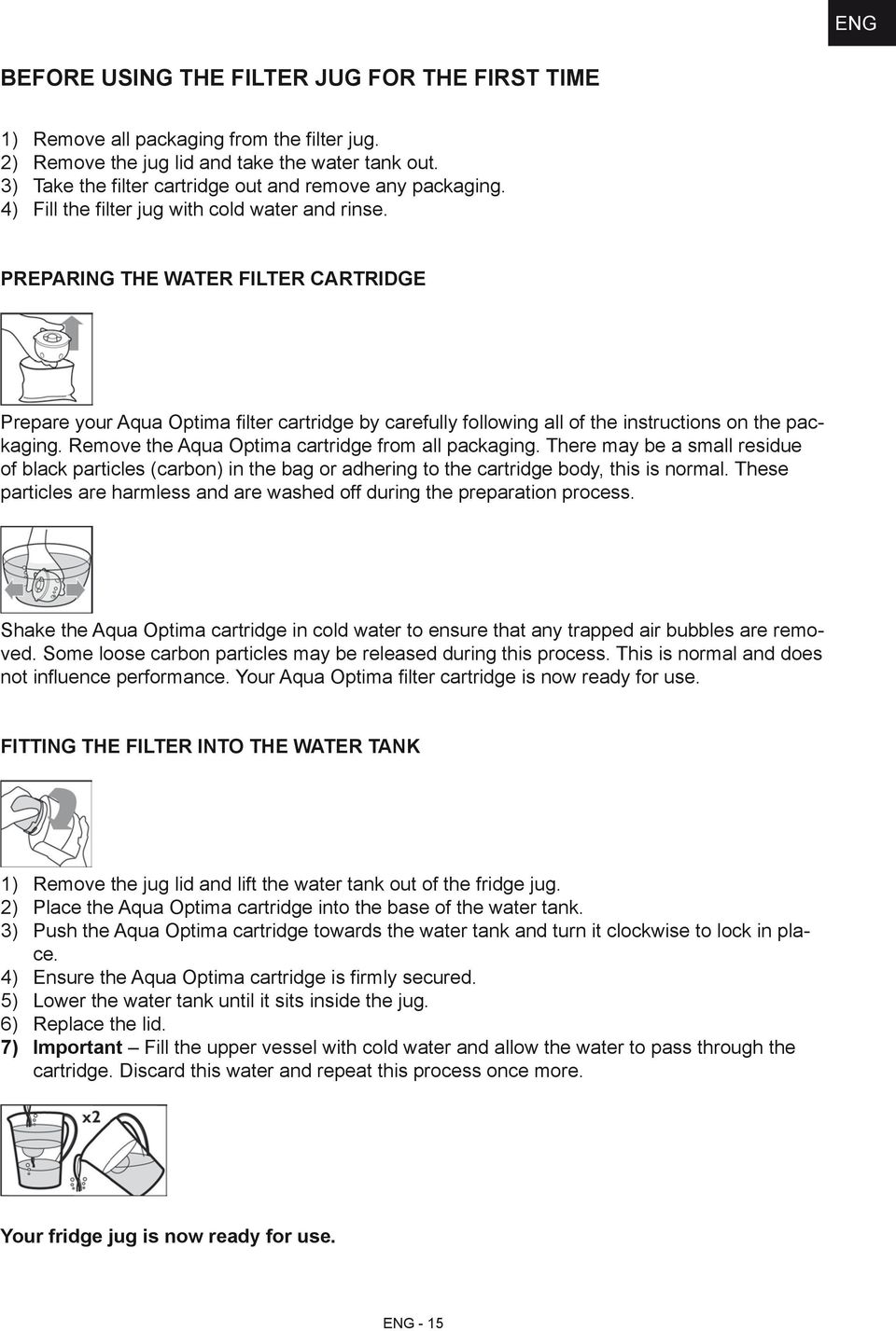 Remove the Aqua Optima cartridge from all packaging. There may be a small residue of black particles (carbon) in the bag or adhering to the cartridge body, this is normal.