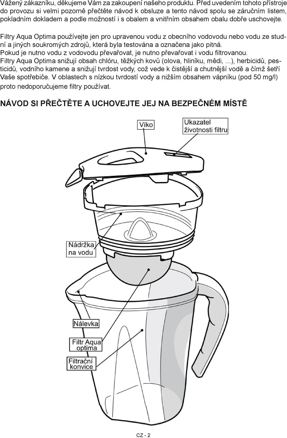 dobře uschovejte. Filtry Aqua Optima používejte jen pro upravenou vodu z obecního vodovodu nebo vodu ze studní a jiných soukromých zdrojů, která byla testována a označena jako pitná.