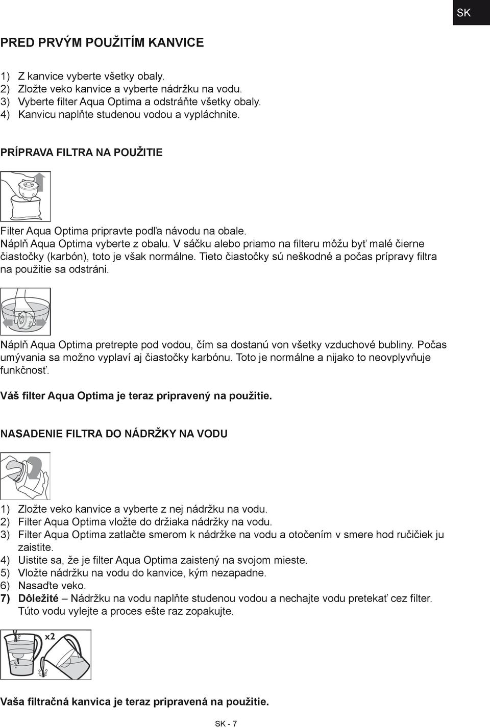 V sáčku alebo priamo na filteru môžu byť malé čierne čiastočky (karbón), toto je však normálne. Tieto čiastočky sú neškodné a počas prípravy filtra na použitie sa odstráni.