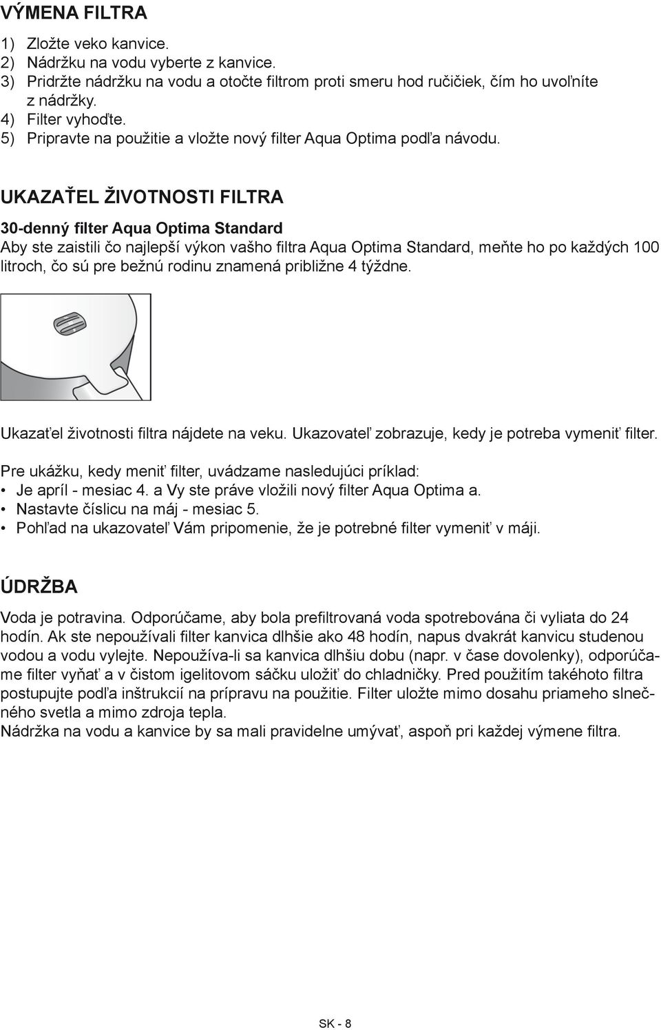 Ukazaťel Životnosti filtra 30denný filter Aqua Optima Standard Aby ste zaistili čo najlepší výkon vašho filtra Aqua Optima Standard, meňte ho po každých 100 litroch, čo sú pre bežnú rodinu znamená