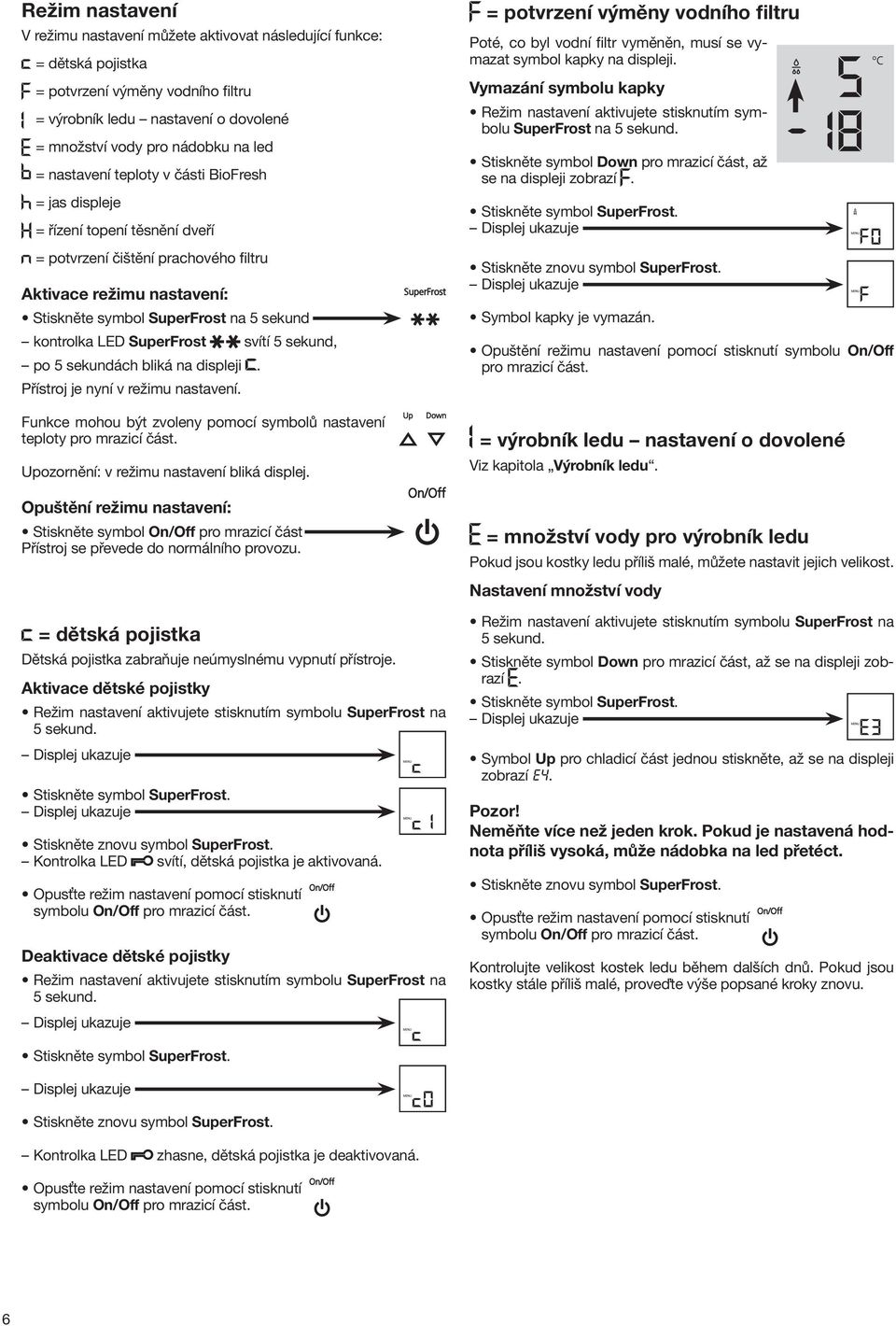 SuperFrost svítí 5 sekund, po 5 sekundách bliká na displeji. Přístroj je nyní v režimu nastavení. Funkce mohou být zvoleny pomocí symbolů nastavení teploty pro mrazicí část.