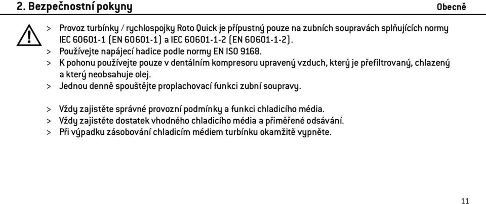 > K pohonu používejte pouze v dentálním kompresoru upravený vzduch, který je přefiltrovaný, chlazený a který neobsahuje olej.