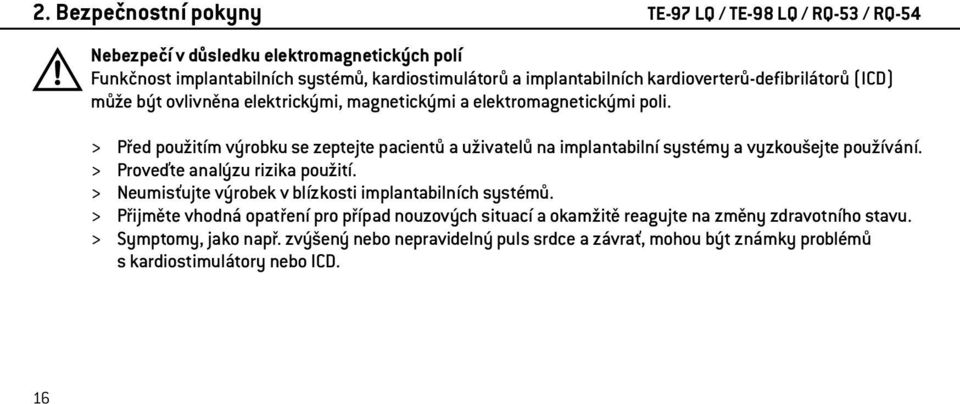 > Před použitím výrobku se zeptejte pacientů a uživatelů na implantabilní systémy a vyzkoušejte používání. > Proveďte analýzu rizika použití.