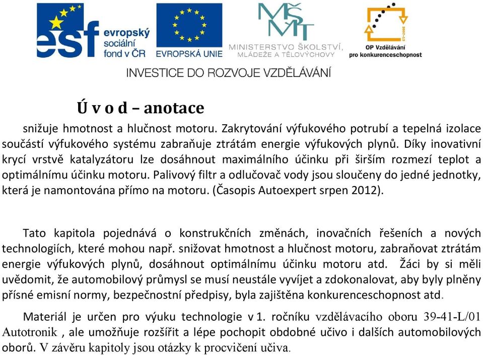 Palivový filtr a odlučovač vody jsou sloučeny do jedné jednotky, která je namontována přímo na motoru. (Časopis Autoexpert srpen 2012).