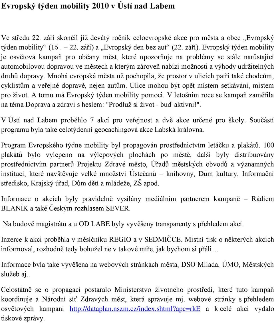 Evropský týden mobility je osvětová kampaň pro občany měst, které upozorňuje na problémy se stále narůstající automobilovou dopravou ve městech a kterým zároveň nabízí moţnosti a výhody udrţitelných