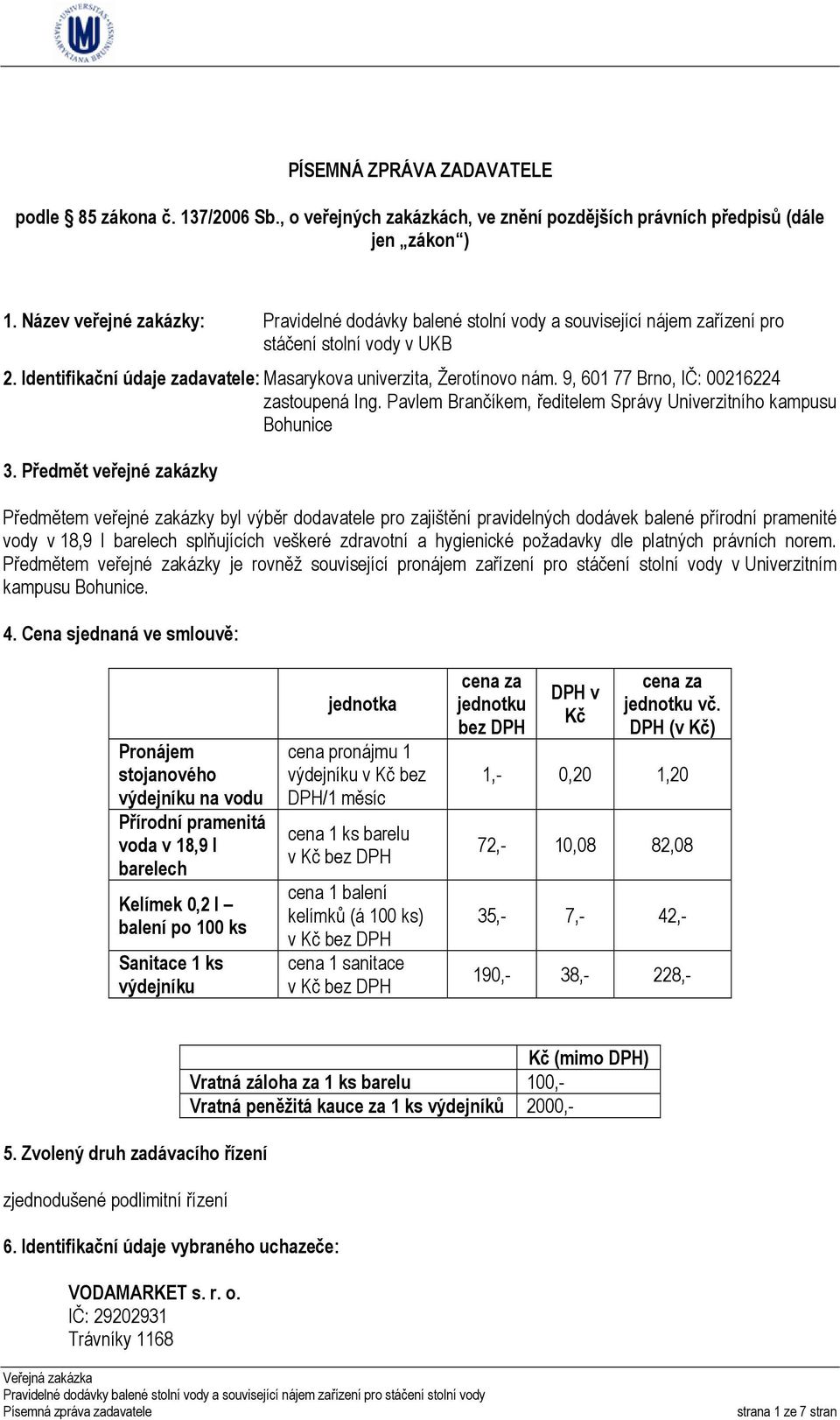 9, 601 77 Brno, IČ: 00216224 zastoupená Ing. Pavlem Brančíkem, ředitelem Správy Univerzitního kampusu Bohunice 3.