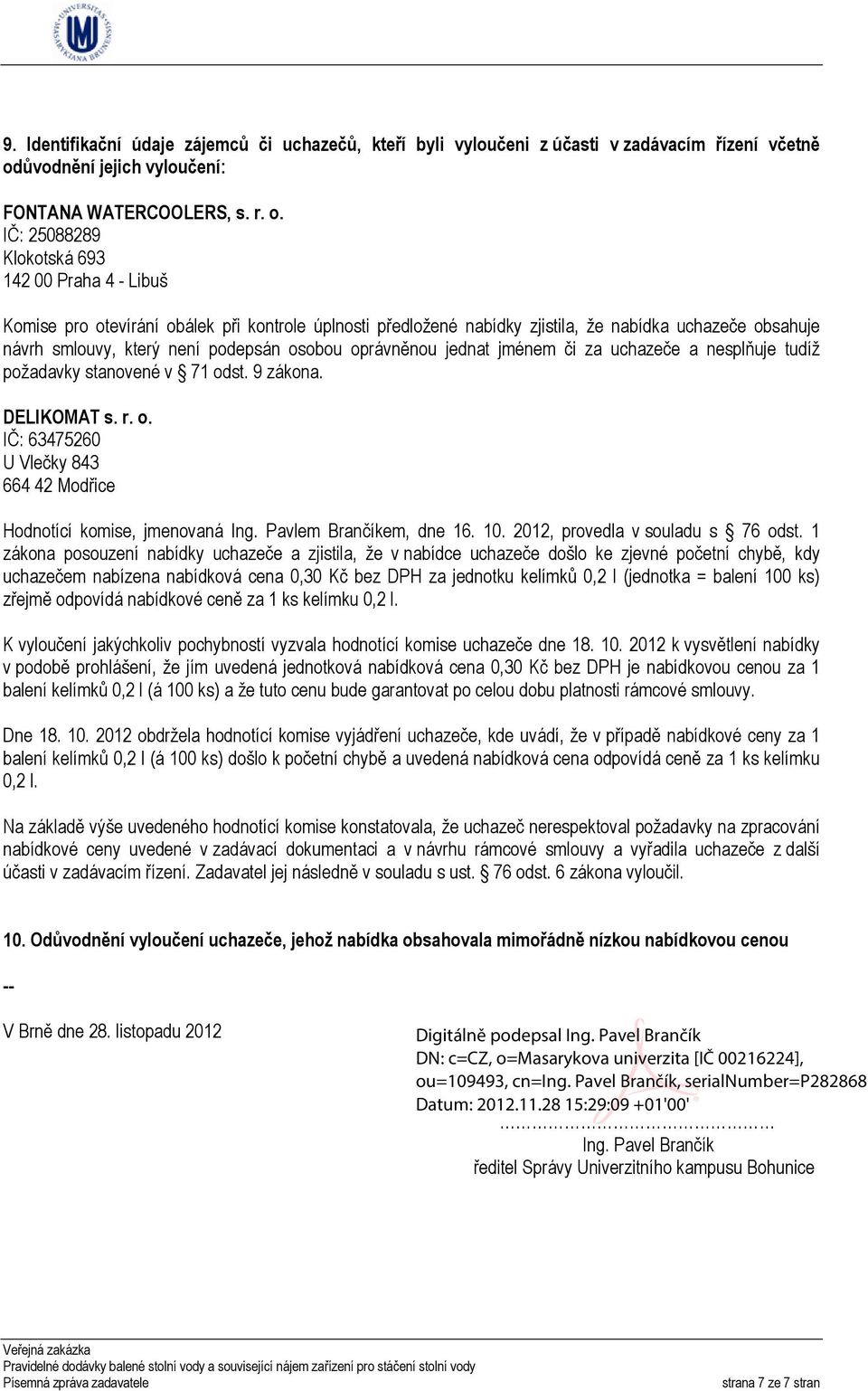 IČ: 25088289 Klokotská 693 142 00 Praha 4 - Libuš Komise pro otevírání obálek při kontrole úplnosti předložené nabídky zjistila, že nabídka uchazeče obsahuje návrh smlouvy, který není podepsán osobou