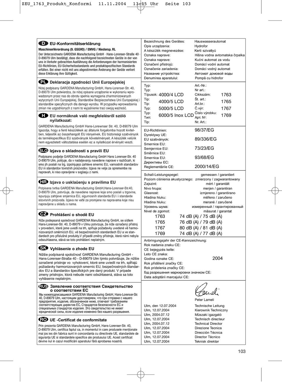 RL A készülék megnevezése: Kerti szivattyú Der Unterzeichnete GARDENA Manufacturing GmbH Hans-Lorenser-Straße 40 Oznaka naprave: Hišna vodna avtomatska črpalka D-89079 Ulm bestätigt, dass die