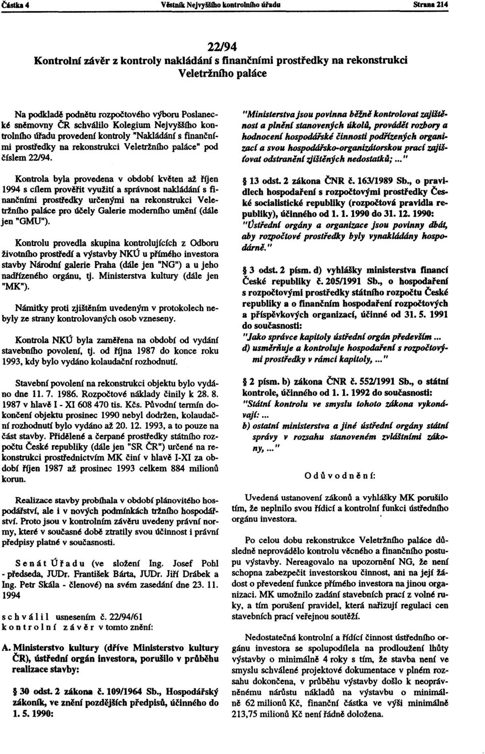 až říjen Kontrola byla provedena v období květen 1994 s cílem prověřit využití a správnost nakládání s finančními prostředky určenými na rekonstrukci Veletržního paláce pro účely Galerie moderního