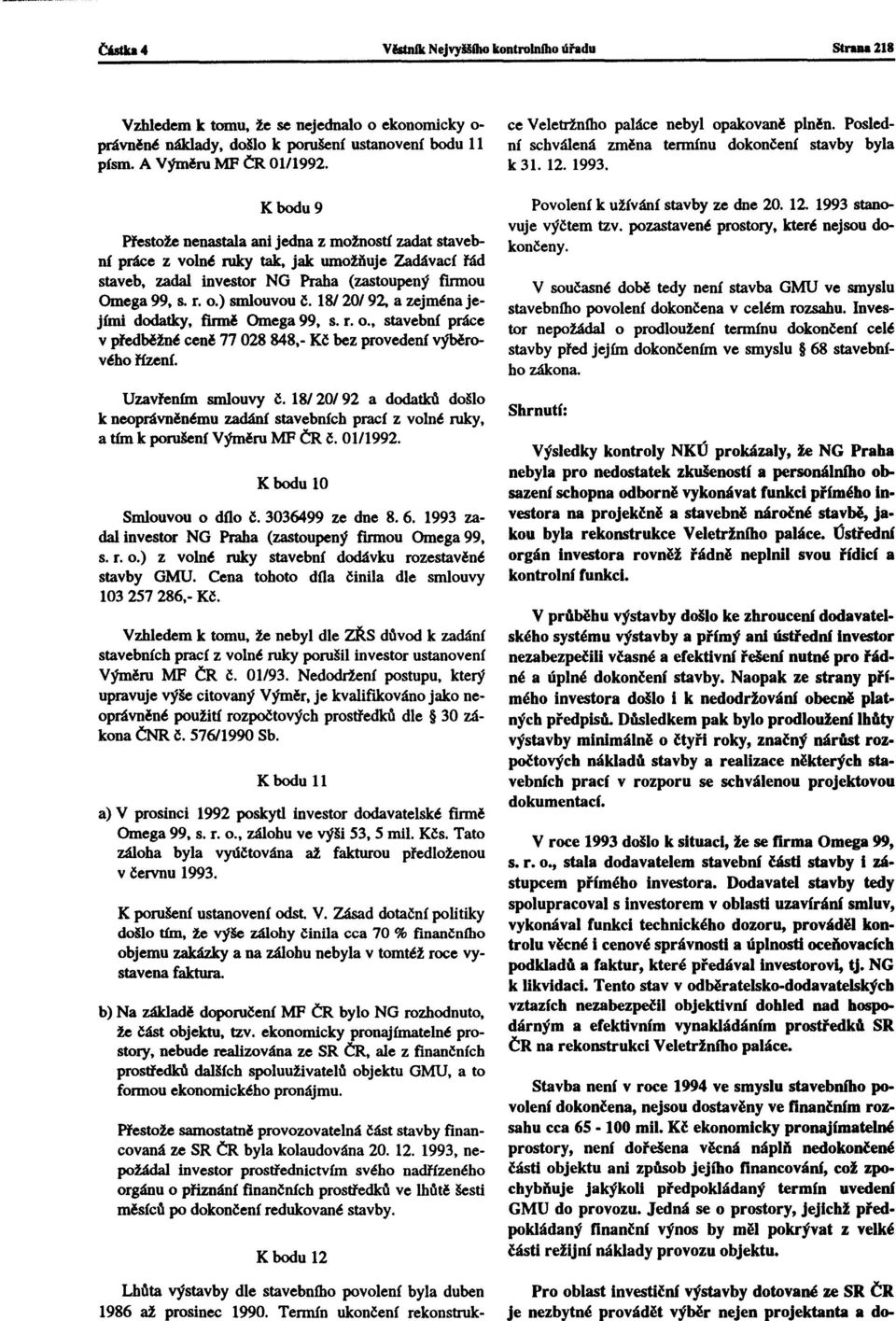 ) smlouvou č, 18120/92, a zejména jejúni dodatky, firmě Omega 99, s. r. o., stavební práce v předběžné ceně 77 028 848,- Kč bez provedení výběrového řízení. Uzavřením smlouvy č.