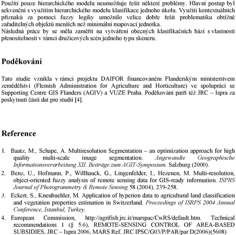 Následná práce by se měla zaměřit na vytváření obecných klasifikačních bází s vlastností přenositelnosti v rámci družicových scén jednoho typu skeneru.