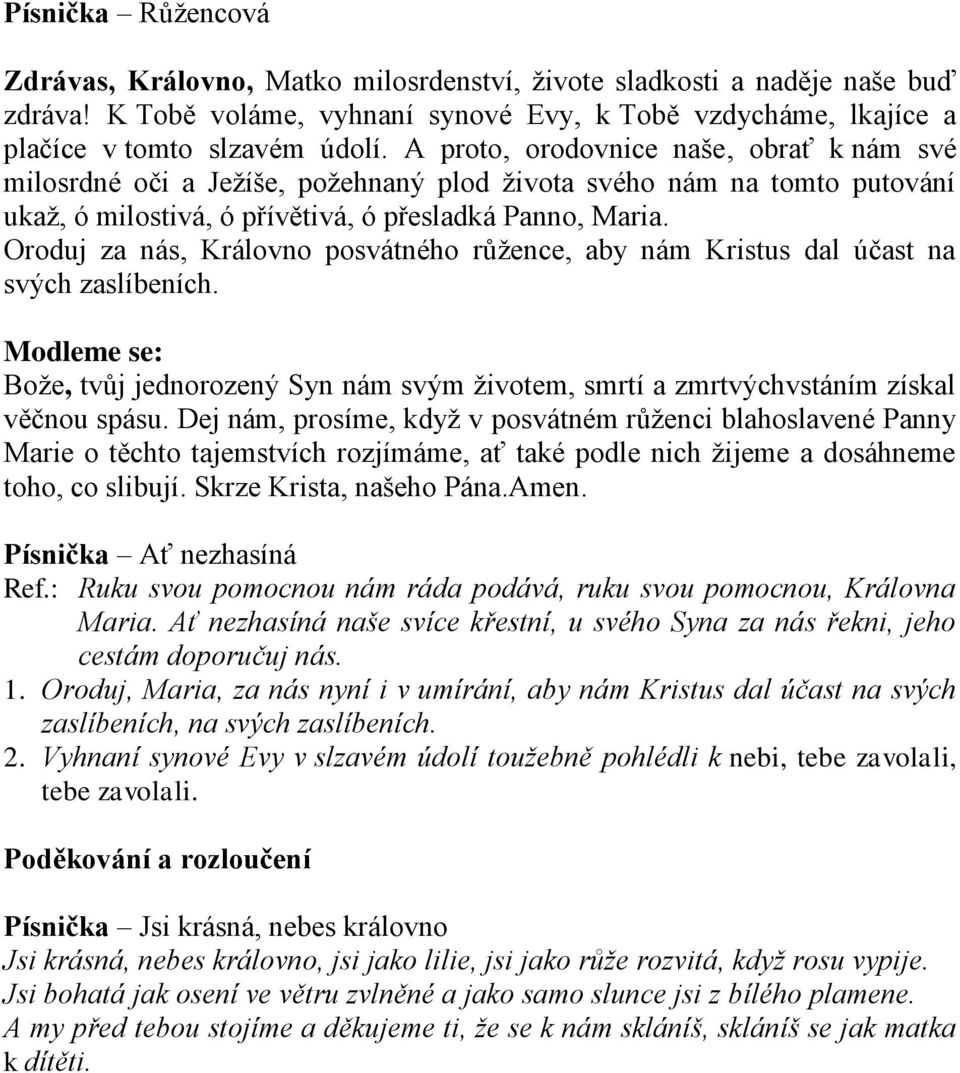 Oroduj za nás, Královno posvátného růžence, aby nám Kristus dal účast na svých zaslíbeních. Modleme se: Bože, tvůj jednorozený Syn nám svým životem, smrtí a zmrtvýchvstáním získal věčnou spásu.