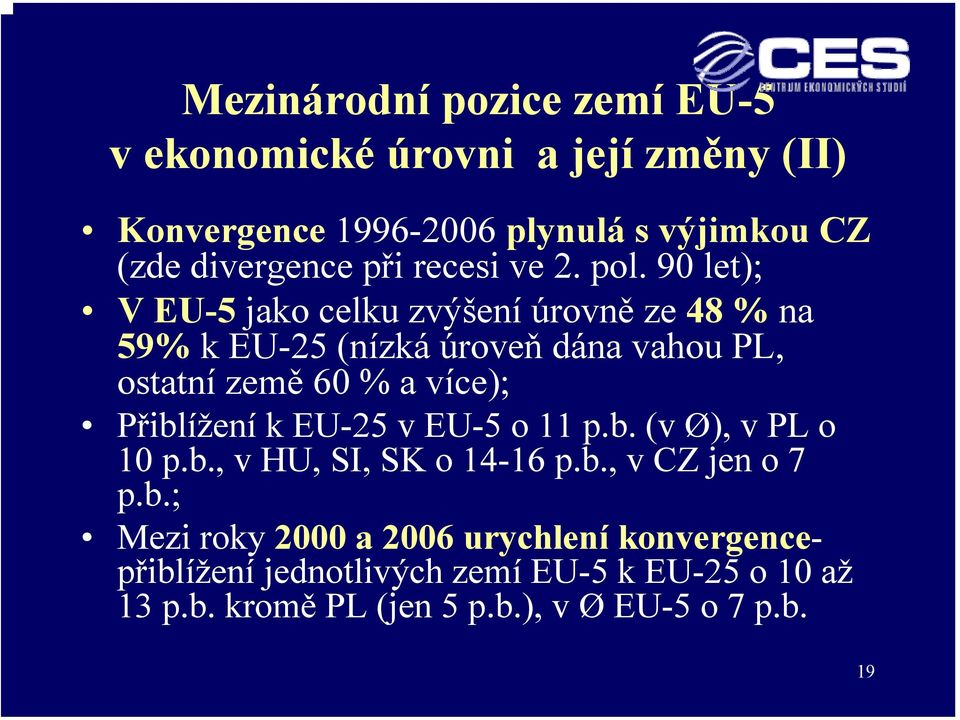 90 let); V EU-5 jako celku zvýšení úrovně ze 48 % na 59% k EU-25 (nízká úroveň dána vahou PL, ostatní země 60 % a více);