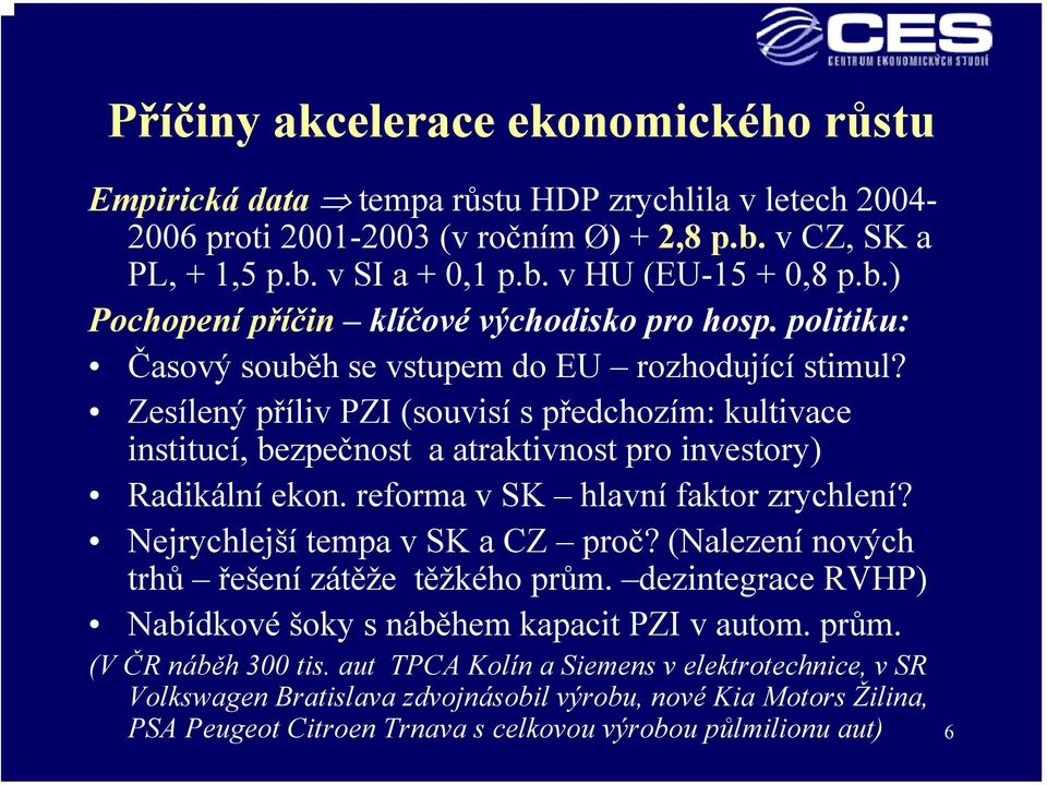 Zesílený příliv PZI (souvisí s předchozím: kultivace institucí, bezpečnost a atraktivnost pro investory) Radikální ekon. reforma v SK hlavní faktor zrychlení? Nejrychlejší tempa v SK a CZ proč?