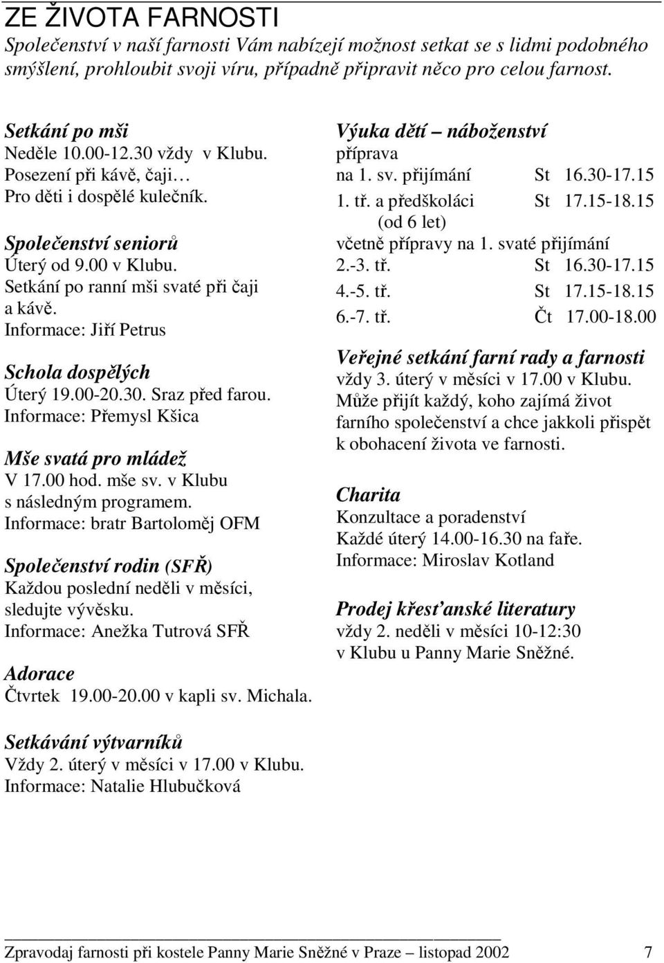 Informace: Jiří Petrus Schola dospělých Úterý 19.00-20.30. Sraz před farou. Informace: Přemysl Kšica Mše svatá pro mládež V 17.00 hod. mše sv. v Klubu s následným programem.