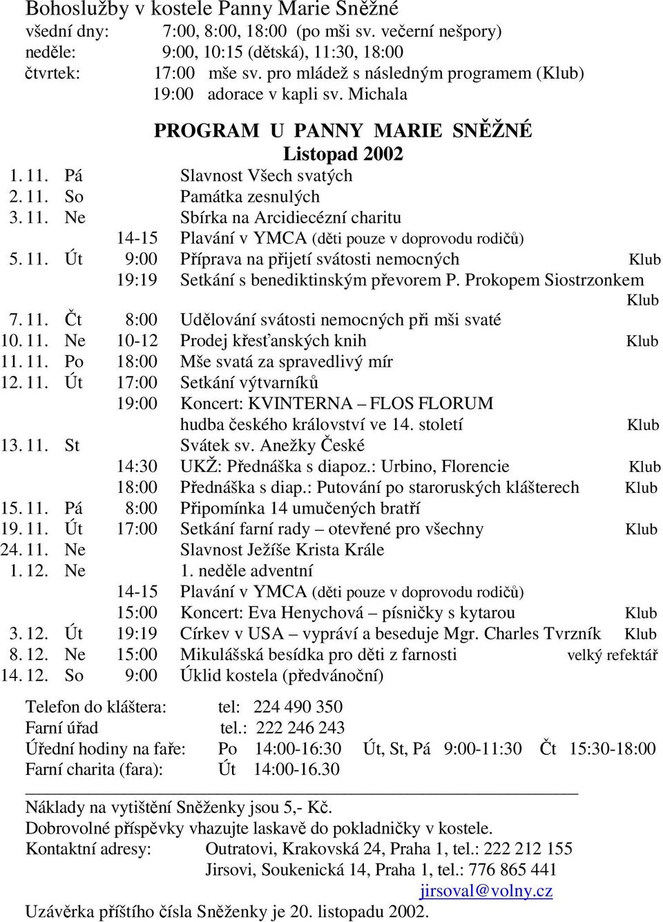 Pá Slavnost Všech svatých 2. 11. So Památka zesnulých 3. 11. Ne Sbírka na Arcidiecézní charitu 14-15 Plavání v YMCA (děti pouze v doprovodu rodičů) 5. 11. Út 9:00 Příprava na přijetí svátosti nemocných Klub 19:19 Setkání s benediktinským převorem P.