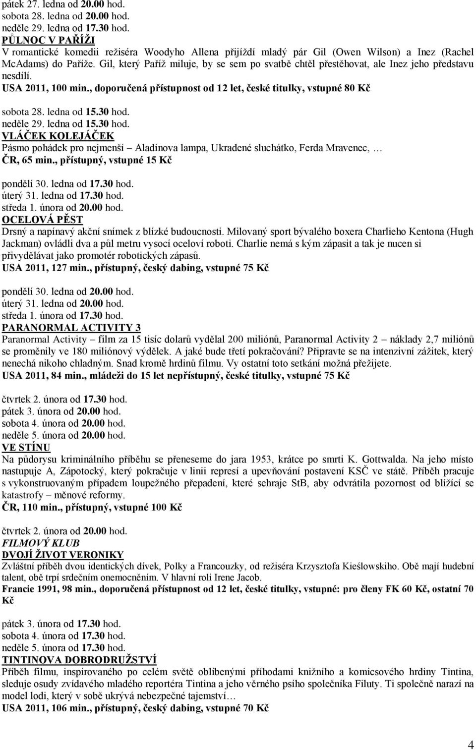 Gil, který Paříž miluje, by se sem po svatbě chtěl přestěhovat, ale Inez jeho představu nesdílí. USA 2011, 100 min., doporučená přístupnost od 12 let, české titulky, vstupné 80 Kč sobota 28.