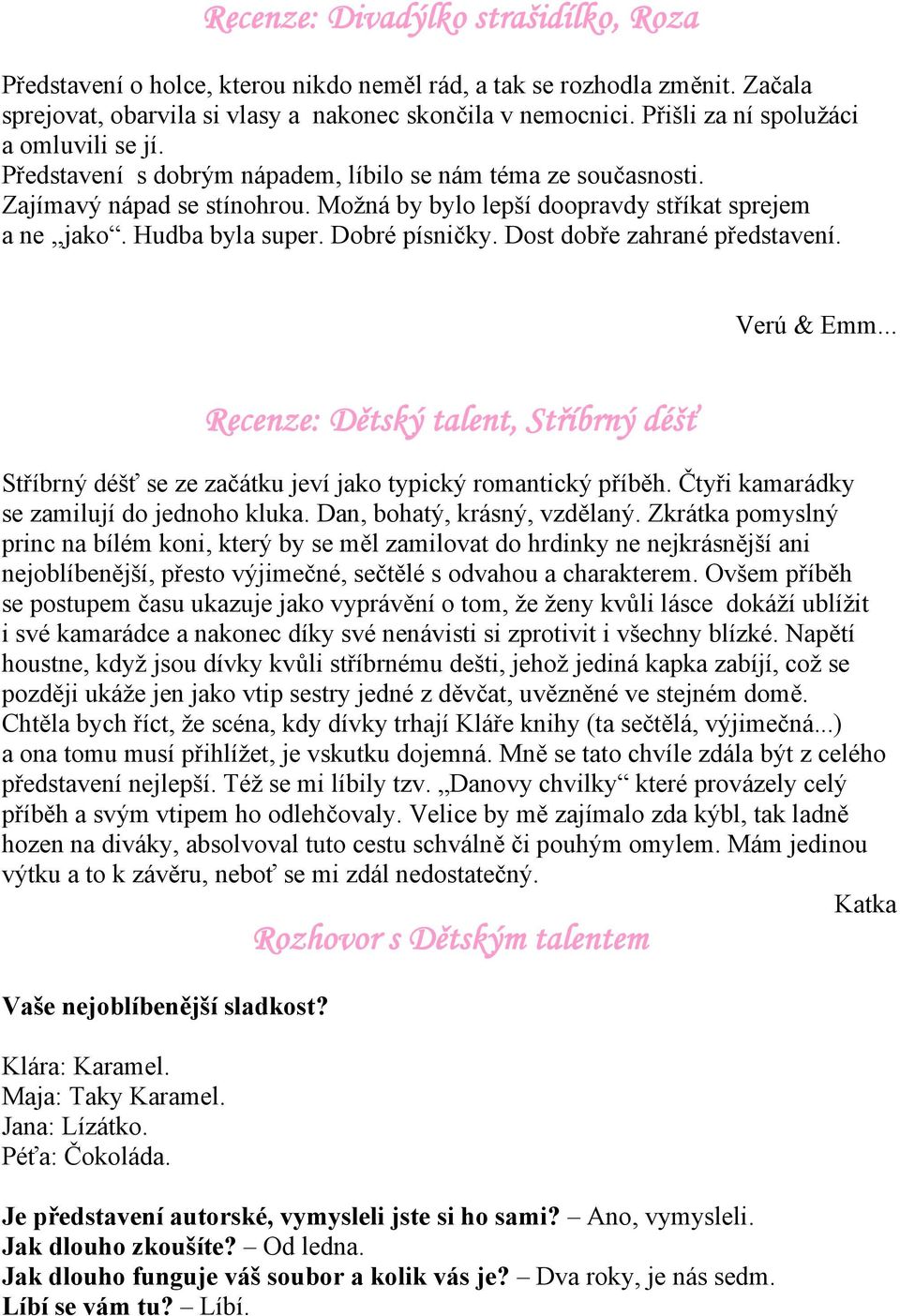 Hudba byla super. Dobré písničky. Dost dobře zahrané představení. Verú & Emm... Recenze: Dětský talent, Stříbrný déšť Stříbrný déšť se ze začátku jeví jako typický romantický příběh.