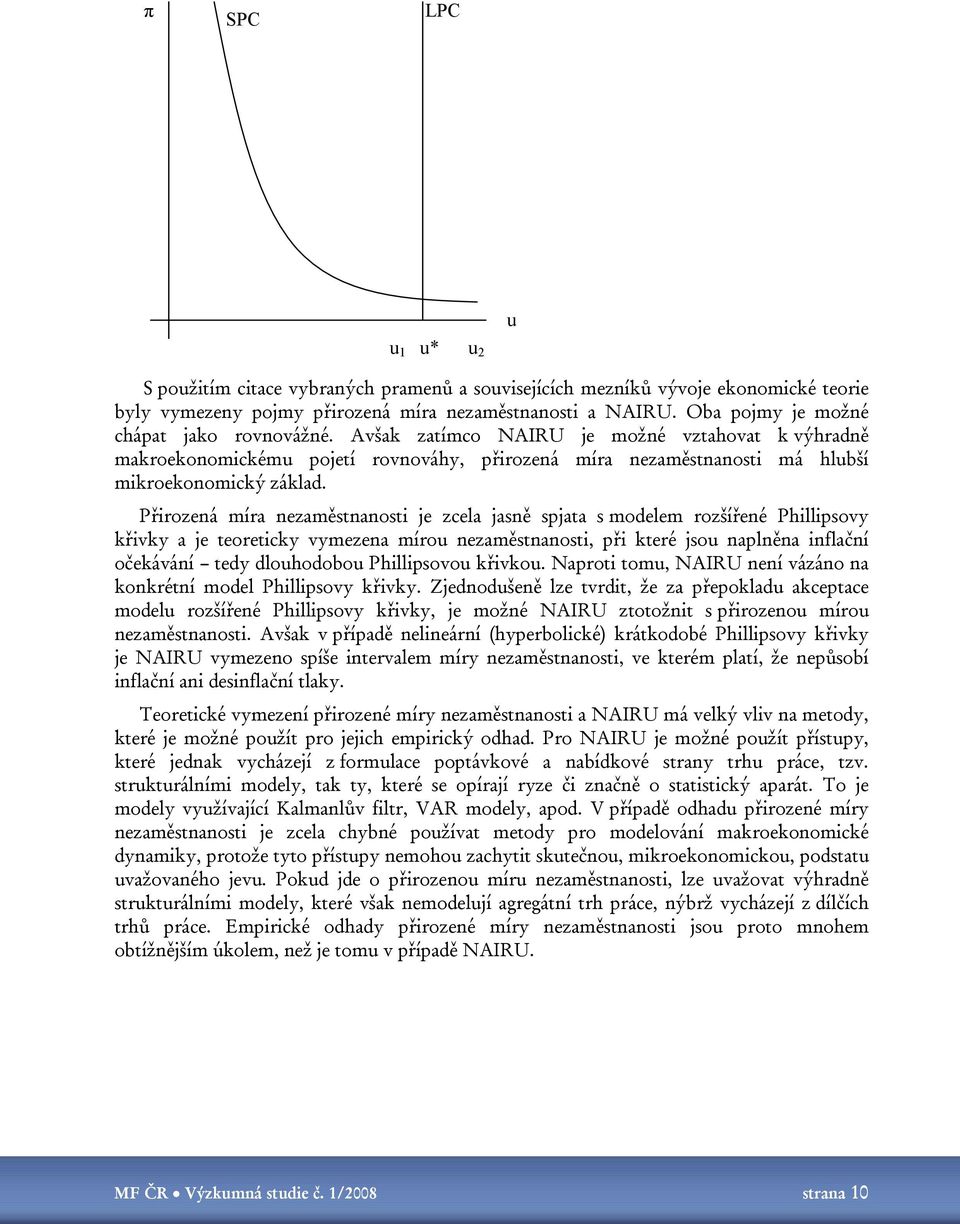 Přirozená míra nezaměstnanosti je zcela jasně spjata s modelem rozšířené Phillipsovy křivky a je teoreticky vymezena mírou nezaměstnanosti, při které jsou naplněna inflační očekávání tedy dlouhodobou