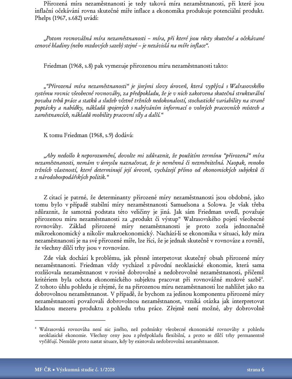 8) pak vymezuje přirozenou míru nezaměstnanosti takto: Přirozená míra nezaměstnanosti je jinými slovy úroveň, která vyplývá s Walrasovského systému rovnic všeobecné rovnováhy, za předpokladu, že je v