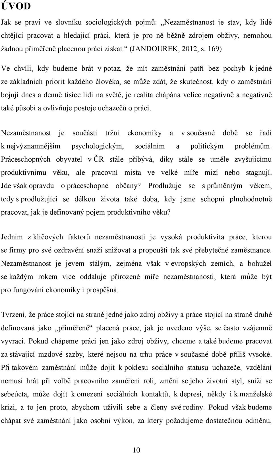 169) Ve chvíli, kdy budeme brát v potaz, že mít zaměstnání patří bez pochyb k jedné ze základních priorit každého člověka, se může zdát, že skutečnost, kdy o zaměstnání bojují dnes a denně tisíce