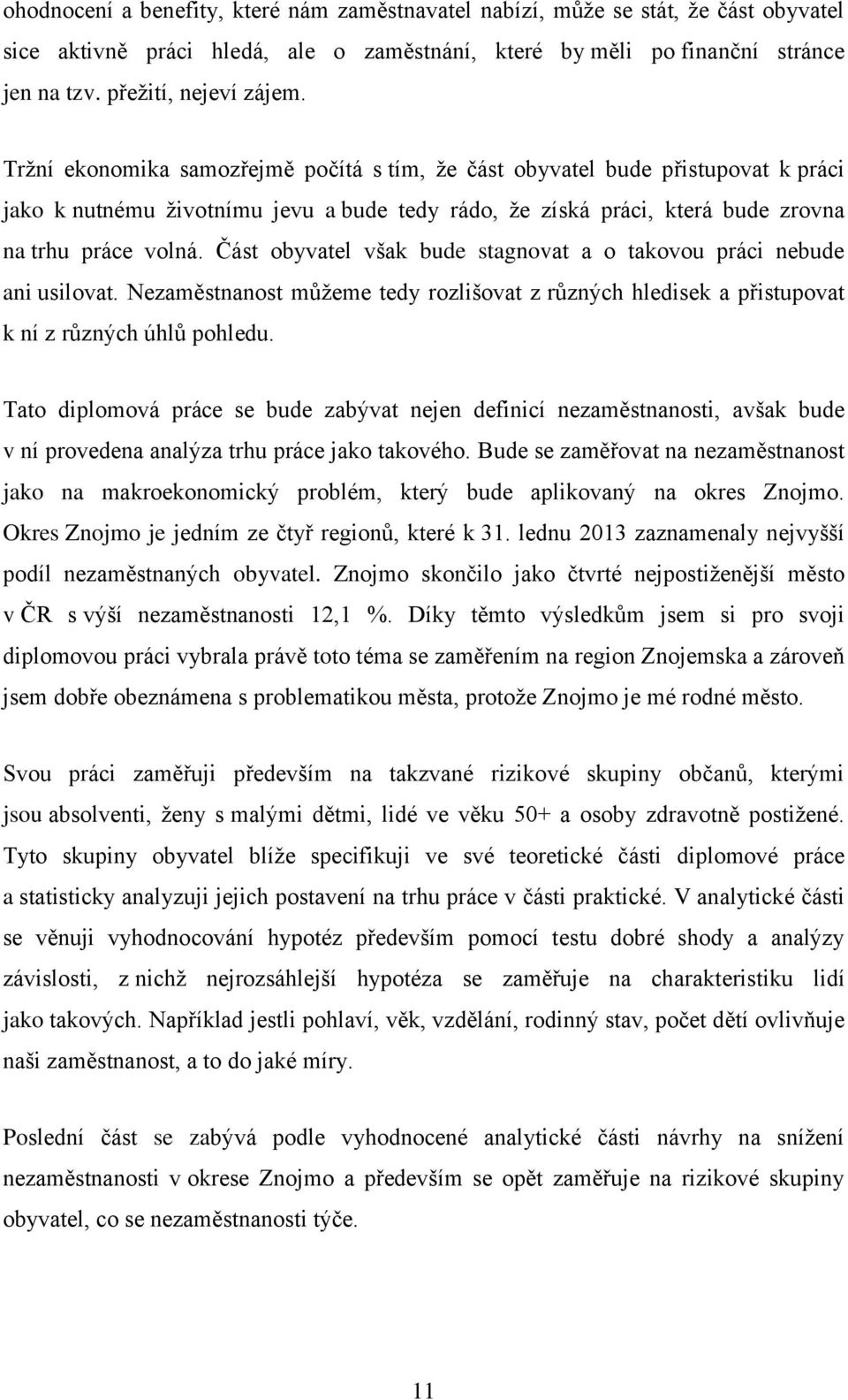 Část obyvatel však bude stagnovat a o takovou práci nebude ani usilovat. Nezaměstnanost můžeme tedy rozlišovat z různých hledisek a přistupovat k ní z různých úhlů pohledu.