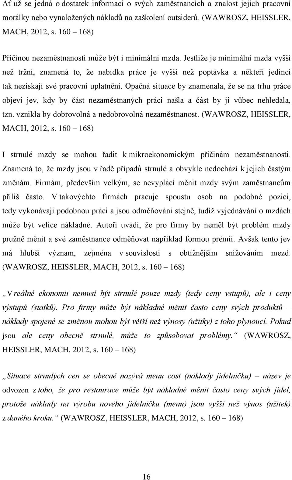 Jestliže je minimální mzda vyšší než tržní, znamená to, že nabídka práce je vyšší než poptávka a někteří jedinci tak nezískají své pracovní uplatnění.