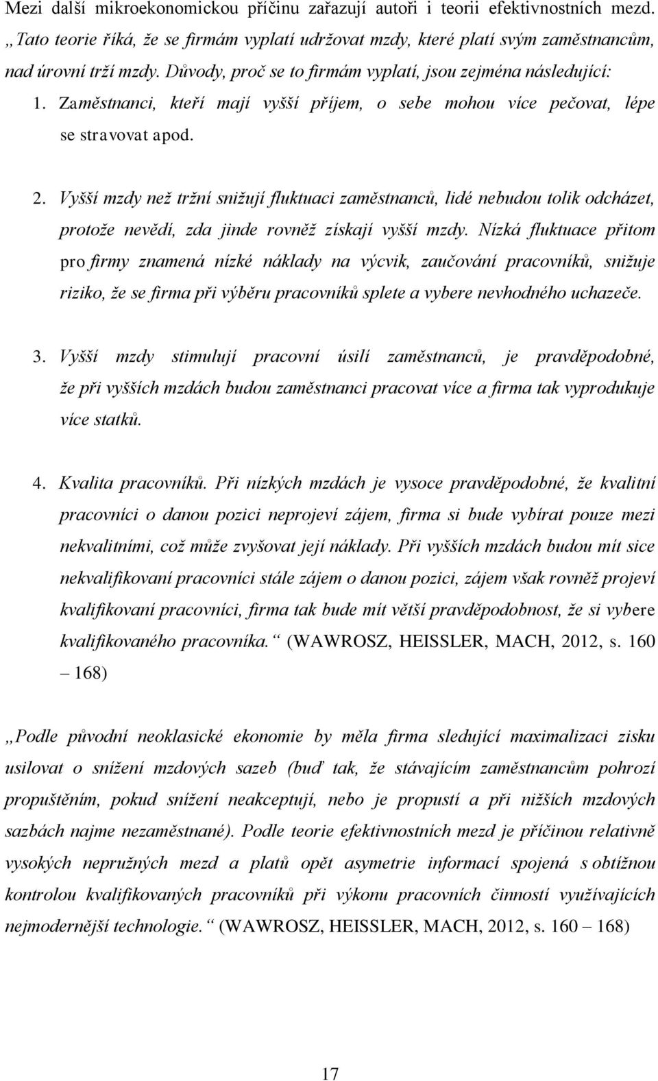 Vyšší mzdy než tržní snižují fluktuaci zaměstnanců, lidé nebudou tolik odcházet, protože nevědí, zda jinde rovněž získají vyšší mzdy.