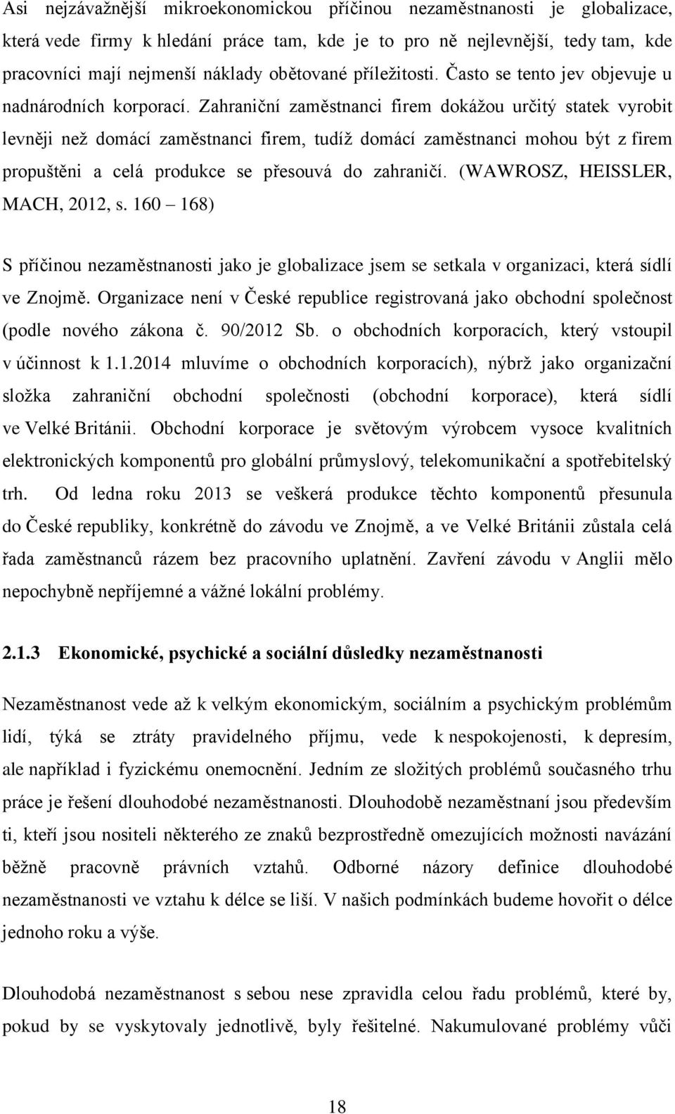 Zahraniční zaměstnanci firem dokážou určitý statek vyrobit levněji než domácí zaměstnanci firem, tudíž domácí zaměstnanci mohou být z firem propuštěni a celá produkce se přesouvá do zahraničí.