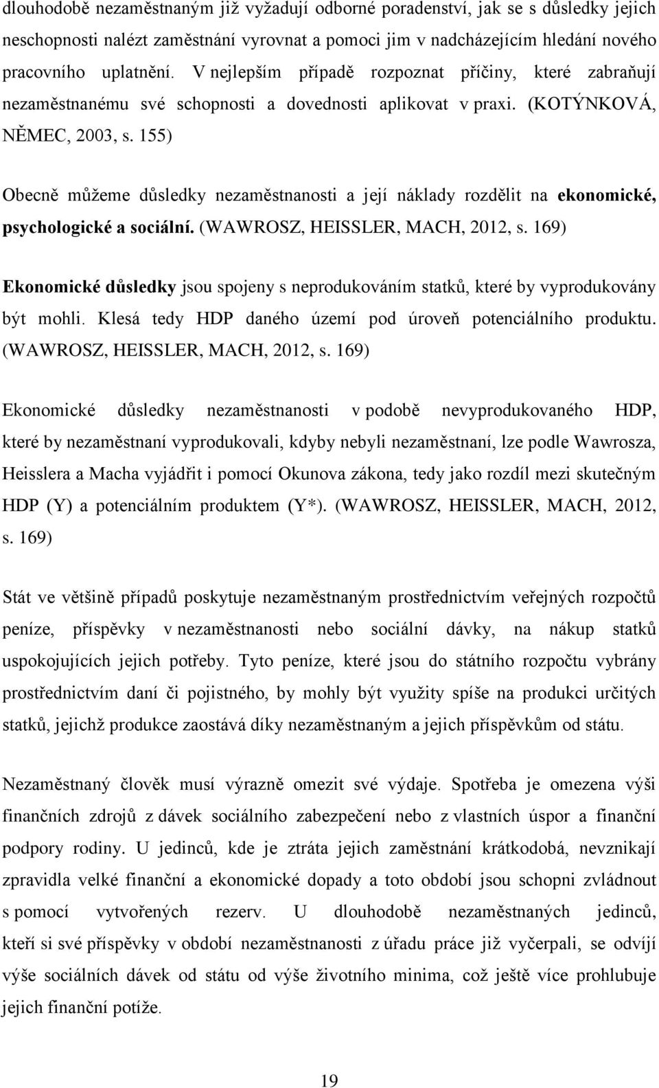 155) Obecně můžeme důsledky nezaměstnanosti a její náklady rozdělit na ekonomické, psychologické a sociální. (WAWROSZ, HEISSLER, MACH, 2012, s.