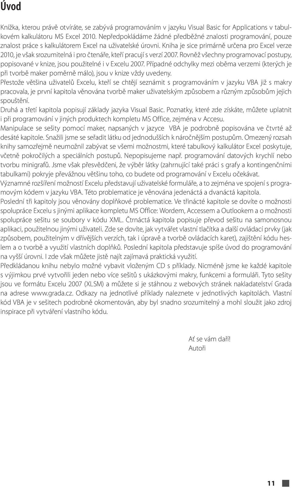 Kniha je sice primárně určena pro Excel verze 2010, je však srozumitelná i pro čtenáře, kteří pracují s verzí 2007.