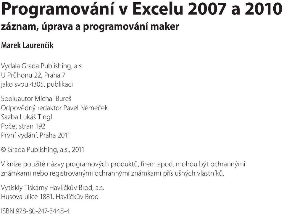 publikaci Spoluautor Michal Bureš Odpovědný redaktor Pavel Němeček Sazba Lukáš Tingl Počet stran 192 První vydání, Praha 2011 Grada