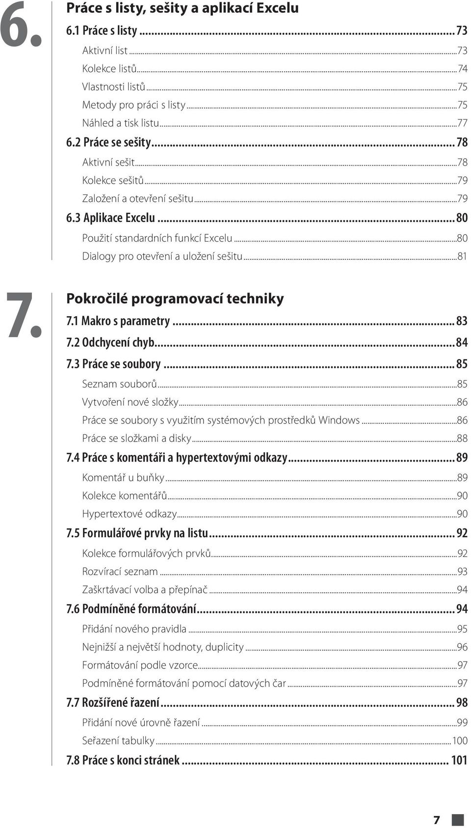 ..81 7. Pokročilé programovací techniky 7.1 Makro s parametry... 83 7.2 Odchycení chyb... 84 7.3 Práce se soubory... 85 Seznam souborů...85 Vytvoření nové složky.