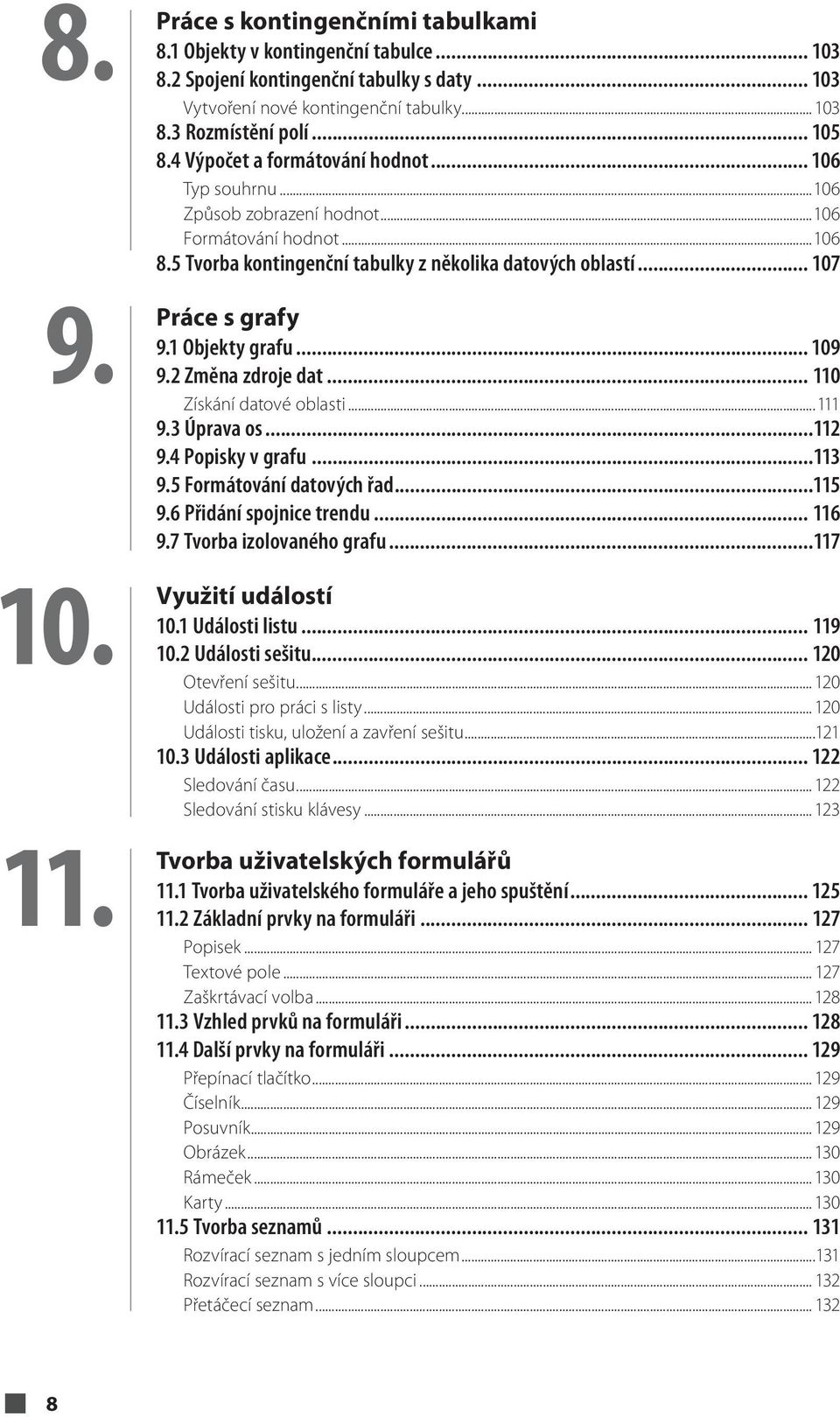 .. 107 Práce s grafy 9.1 Objekty grafu... 109 9.2 Změna zdroje dat... 110 Získání datové oblasti...111 9.3 Úprava os...112 9.4 Popisky v grafu...113 9.5 Formátování datových řad...115 9.