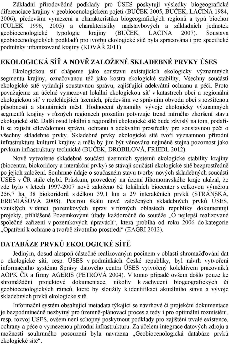 Soustava geobiocenologických podkladů pro tvorbu ekologické sítě byla zpracována i pro specifické podmínky urbanizované krajiny (KOVÁŘ 2011).