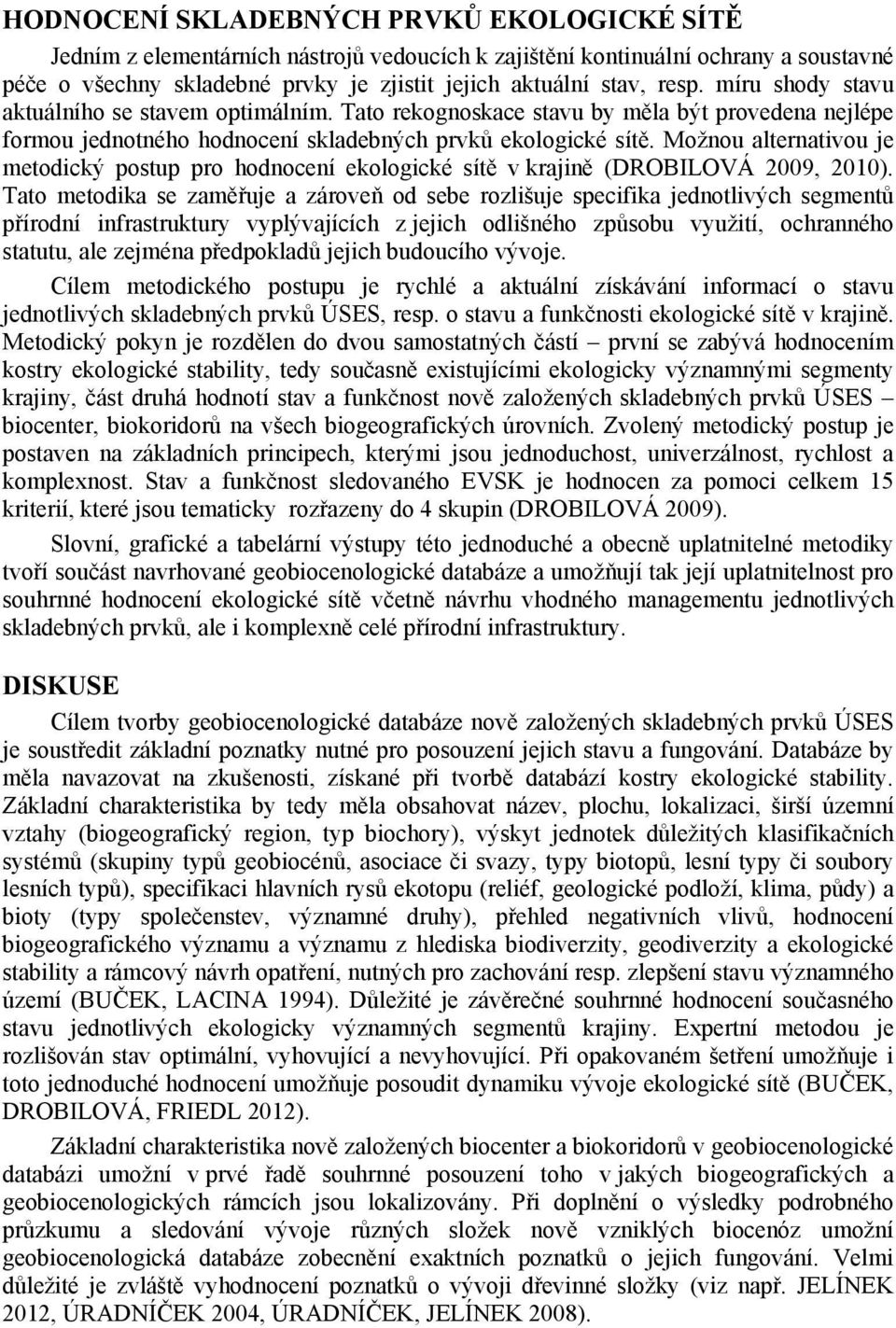 Možnou alternativou je metodický postup pro hodnocení ekologické sítě v krajině (DROBILOVÁ 2009, 2010).