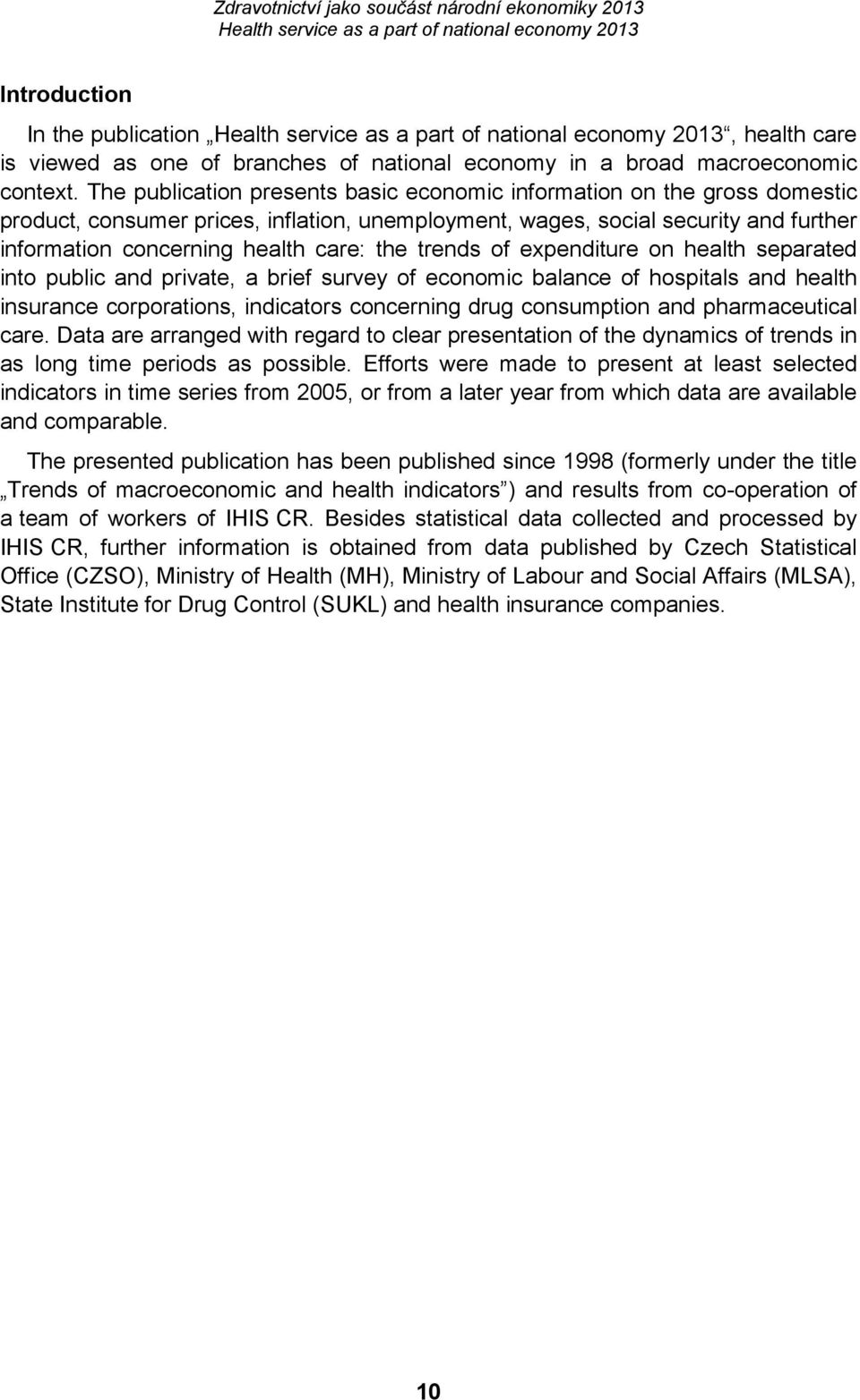 trends of expenditure on health separated into public and private, a brief survey of economic balance of hospitals and health insurance corporations, indicators concerning drug consumption and