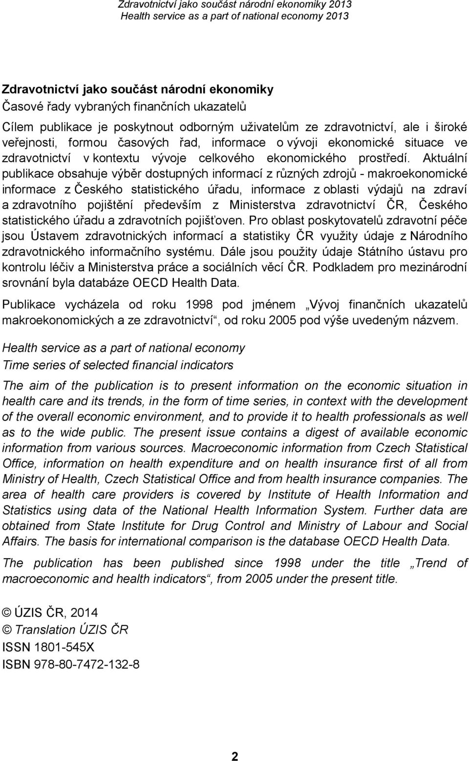 Aktuální publikace obsahuje výběr dostupných informací z různých zdrojů - makroekonomické informace z Českého statistického úřadu, informace z oblasti výdajů na zdraví a zdravotního pojištění