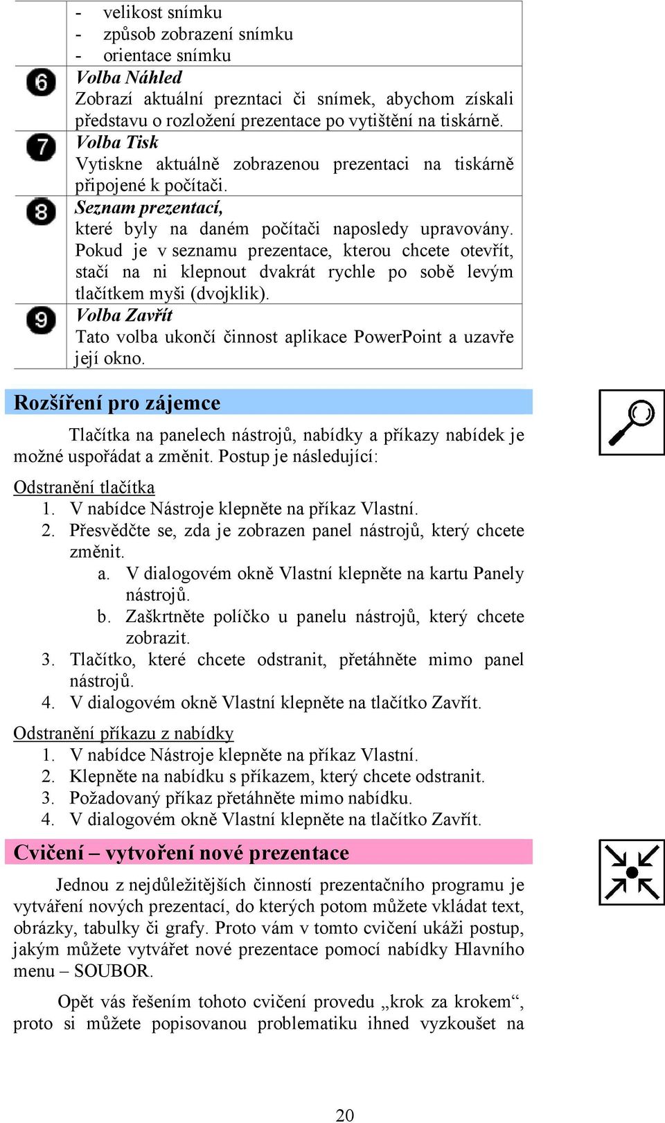 Pokud je v seznamu prezentace, kterou chcete otevřít, stačí na ni klepnout dvakrát rychle po sobě levým tlačítkem myši (dvojklik).