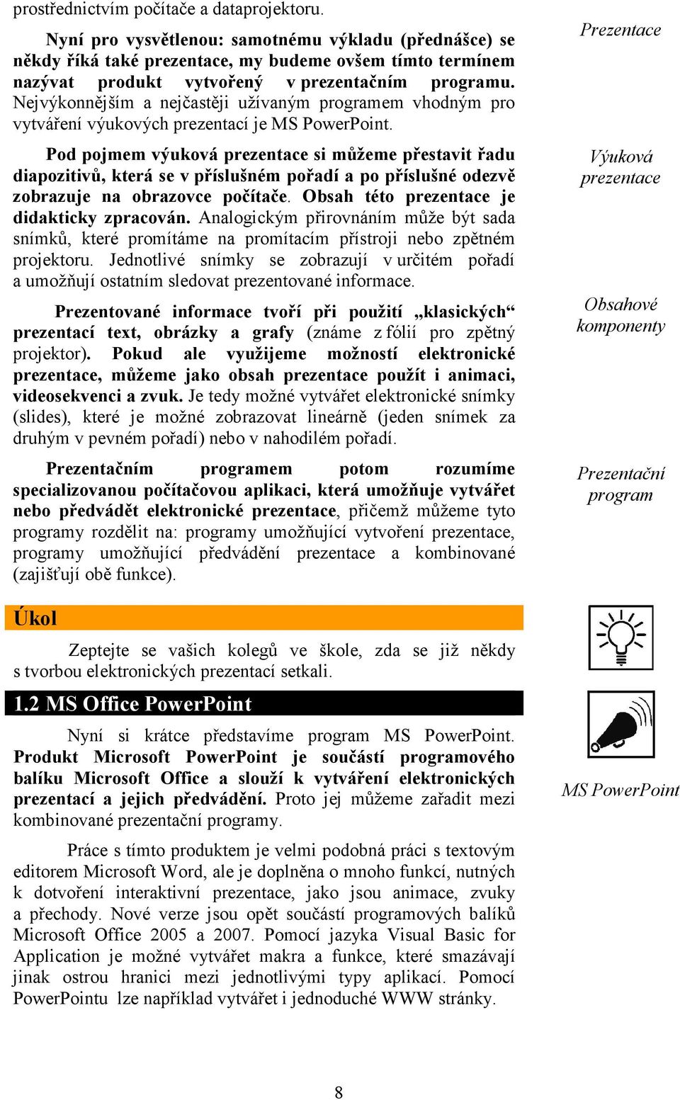 Nejvýkonnějším a nejčastěji užívaným programem vhodným pro vytváření výukových prezentací je MS PowerPoint.