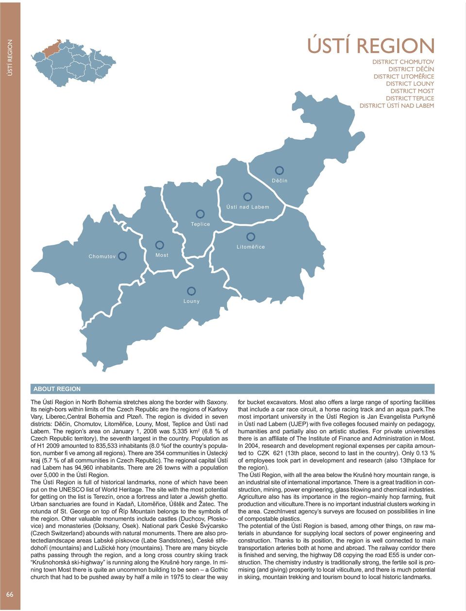 The region is divided in seven districts: Děčín, Chomutov, Litoměřice, Louny, Most, Teplice and Ústí nad Labem. The region s area on January 1, 2008 was 5,335 km 2 (6.