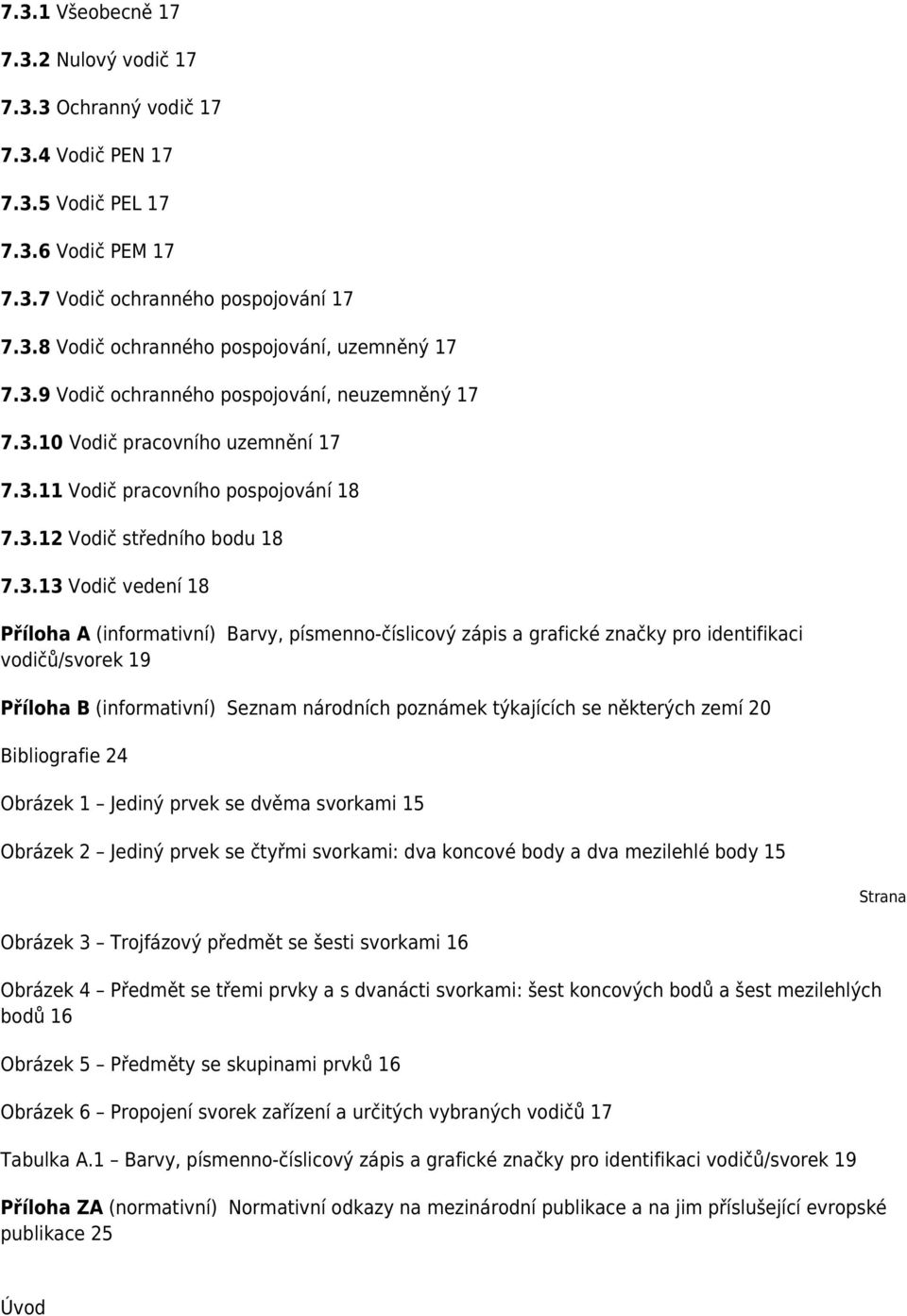 (informativní) Barvy, písmenno-číslicový zápis a grafické značky pro identifikaci vodičů/svorek 19 Příloha B (informativní) Seznam národních poznámek týkajících se některých zemí 20 Bibliografie 24